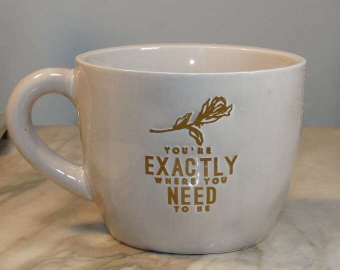 16 oz mug that says "You're exactly where you need to be" - purchased to fill with flowers, but you can fill with coffee, latte, tea....!