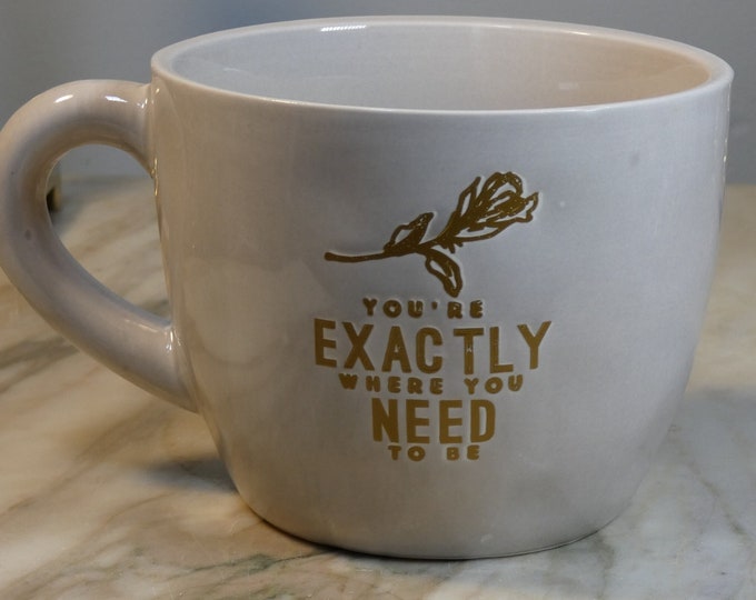 16 oz mug that says "You're exactly where you need to be" - purchased to fill with flowers, but you can fill with coffee, latte, tea....!