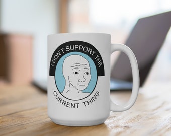 I Don't Support The Current Thing Mug 15oz