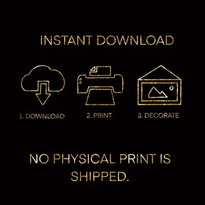 May include: Gold glitter text on a black background reads "INSTANT DOWNLOAD". Three icons are below the text: a cloud with a downward arrow, a printer, and a picture frame. Below the icons, the text reads "1. DOWNLOAD, 2. PRINT, 3. DECORATE". Below the icons, the text reads "NO PHYSICAL PRINT IS SHIPPED."
