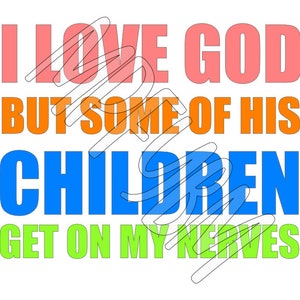 I love God but some of his children get on my nerves PNG PDF SVG