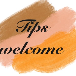 May include: A watercolor background with the words "Tips welcome" in black cursive font.
