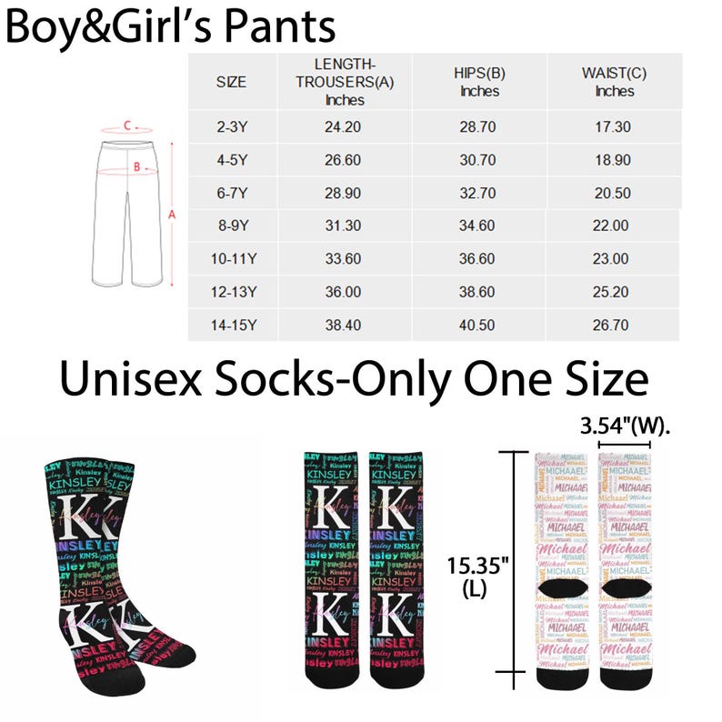 May include: The image displays a size chart for boy and girl pants, along with several pairs of unisex socks. The socks are black with a white "K" and the name "KINSLEY" repeated. The socks are 15.35 inches long and 3.54 inches wide.