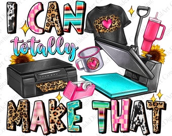 May include: A colorful graphic design with the text "I CAN totally MAKE THAT" in a variety of fonts and patterns. The design includes a printer, a heat press, a mug, a t-shirt, a water bottle, and a sunflower.