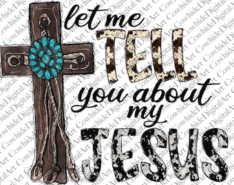 Let Me Tell You About My Jesus Png, Western PNG, Jesus Png, Gemstone Turquoise, Cowhide, Sublimation Design, Digital Download, Cross png