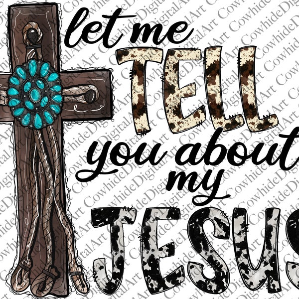 Let Me Tell You About My Jesus Png, Western PNG, Jesus Png, Gemstone Turquoise, Cowhide, Sublimation Design, Digital Download, Cross png