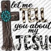 Let Me Tell You About My Jesus Png, Western PNG, Jesus Png, Gemstone Turquoise, Cowhide, Sublimation Design, Digital Download, Cross png 