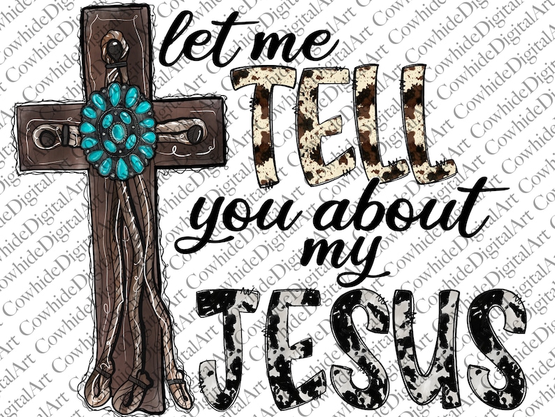 Let Me Tell You About My Jesus Png, Western PNG, Jesus Png, Gemstone Turquoise, Cowhide, Sublimation Design, Digital Download, Cross png 