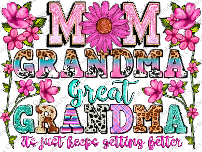 May include: A colorful graphic design featuring the words "MOM GRANDMA Great GRANDMA" in various decorative fonts and patterns, including leopard print and floral accents. The phrase "it's just keeps getting better" is also included.