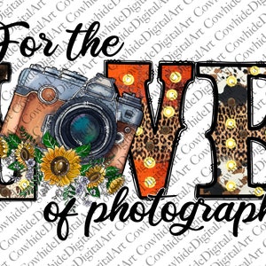 For the love of Photography PNG, Photography Png, Love, Sunflower, Camera Png, Sublimation Designs, Digital Download, Cowhide,Western png