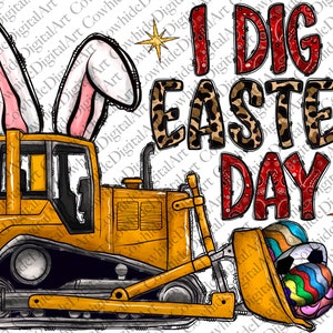 May include: A yellow bulldozer with bunny ears, a scoop full of colorful Easter eggs, and the text "I DIG EASTER DAY" in red, black, and leopard print.