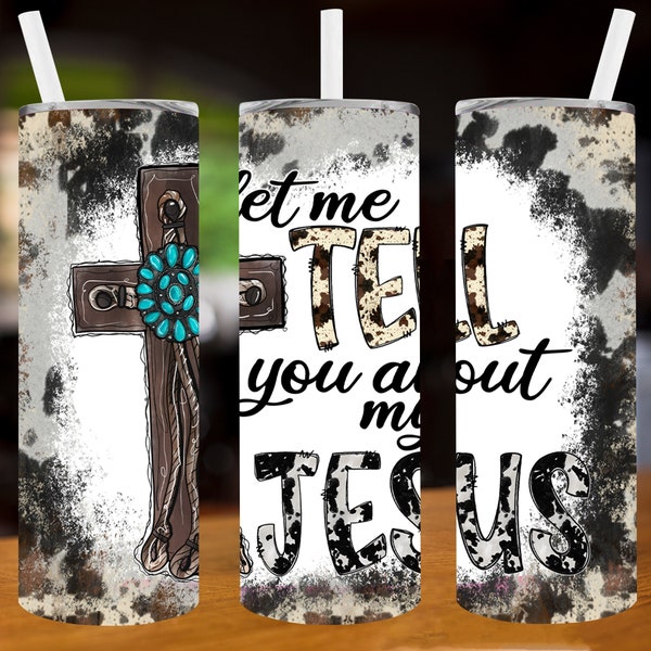 Let Me Tell You About My Jesus Tumbler 20oz Tumbler wrap PNG Download, Tumbler Wrap-PNG Digital Download, Jesus Tumbler Png, Western Png