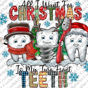 May include: A festive Christmas-themed graphic featuring three cartoon teeth. One tooth wears a hat and scarf, another has antlers, and the third wears a Santa hat and holds a toothbrush. The text reads "All I Want For Christmas Is My Two Front TEETH."
