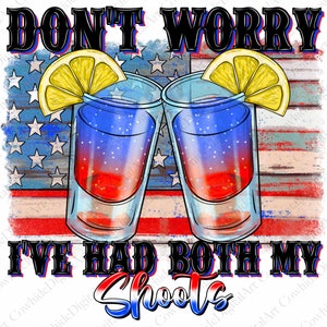 May include: A digital illustration of two shot glasses filled with red, white, and blue liquid, with lemon wedges on top. The glasses are in front of an American flag with the text "DON'T WORRY I'VE HAD BOTH MY SHOOTS" below.