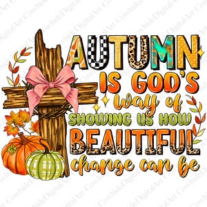 May include: A wooden cross with a pink bow and a wreath of thorns. The cross is decorated with fall leaves and pumpkins. The text "AUTUMN IS GOD'S way of SHOWING US HOW BEAUTIFUL change can be" is written in a colorful, stylized font.
