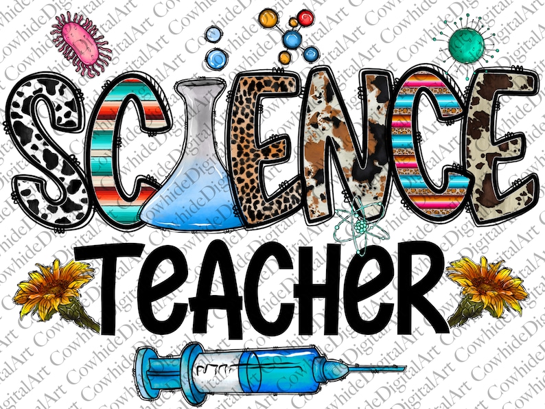 May include: A colorful graphic design with the words "SCIENCE TEACHER" in black text. The letters are decorated with various patterns, including cowhide, leopard print, and stripes. The design also includes a beaker, a syringe, a sunflower, and a molecule.