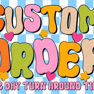 May include: A colourful graphic with the text "CUSTOM ORDER" in a retro font with hearts and stars. The text "1-2 DAY TURN AROUND TIME" is below the main text.