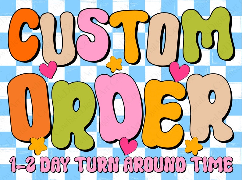 May include: A colourful graphic with the text "CUSTOM ORDER" in a retro font with hearts and stars. The text "1-2 DAY TURN AROUND TIME" is below the main text.