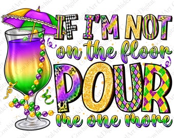 May include: A colorful graphic design with a purple, green, and gold color scheme. The design features a cocktail glass with a purple and yellow drink, a purple and green umbrella, and the text "IF I'M NOT ON THE FLOOR POUR ME ONE MORE".