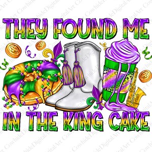 May include: A colorful illustration of a king cake, white boots, a purple and green drink, and a gold saxophone. The text "THEY FOUND ME IN THE KING CAKE" is written in green and yellow letters.
