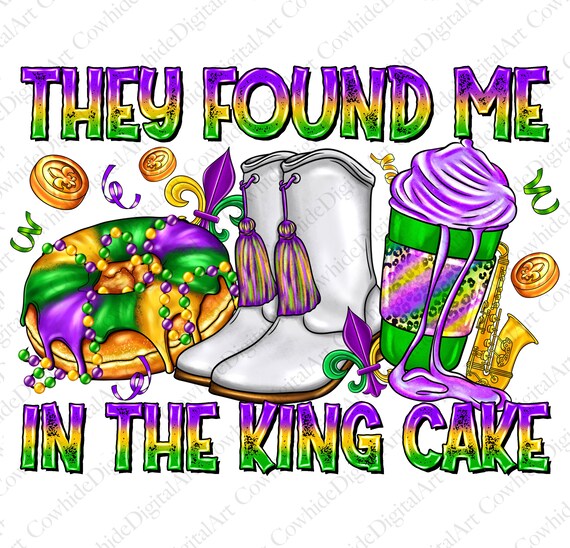 They Found Me in a King Cake PNG, Mardi Gras Sublimation (Digital Download)