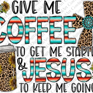Give Me Coffee To get Me Started And Jesus To Keep Me Going Png, Western, Leopard, Christian Png, Jesus Png, Coffee Png, Sublimation Design