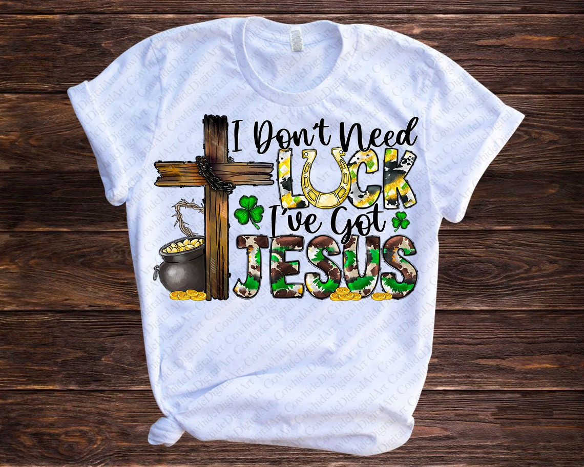 I Don't Need Luck I've Got Jesus Png Sublimation Design Download, St ...