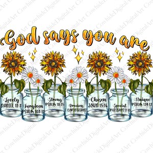 May include: A white background with the text "God says you are" in yellow letters. Below the text are seven mason jars with sunflowers and daisies in them. Each jar has a different word and scripture verse on it. The words are "Lovely", "Forgiven", "Strong", "Precious", "Chosen", "Special", and "Unique".