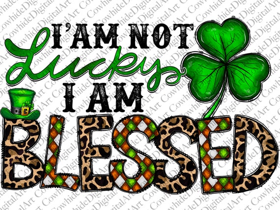 St.Patricks Day I'm Not Lucky Just Blessed Patricks Day Gift T-Shirt St.Patricks Day I'm Not Lucky Just Blessed Patricks Day Gift T-Shirt