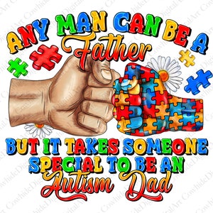 May include: A colorful graphic design with two fists bumping. One fist is a regular hand, and the other is made up of puzzle pieces. The text reads "ANY MAN CAN BE A FATHER BUT IT TAKES SOMEONE SPECIAL TO BE AN AUTISM DAD".