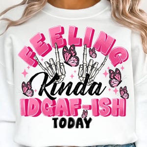 Feeling Kinda IDGAF-ISH Today PNG Snarky Sarcastic Png Funny Mom Png Sassy Funny Png Funny Saying Attitude Png Trendy Womens SkellieORIGINAL