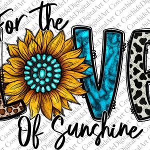 May include: A graphic design featuring the words "For the Love of Sunshine" with a sunflower in the center and the letters decorated with animal print patterns. The "L" is turquoise blue with a marbled effect, the "O" is brown and black leopard print, the "V" is black and white cow print, and the "E" is brown and black leopard print.