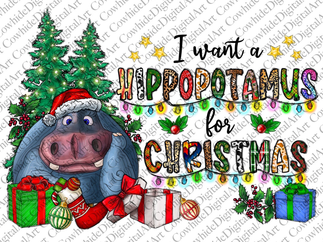 I Want a Hippopotamus for Christmas Png,hippo Digital Download