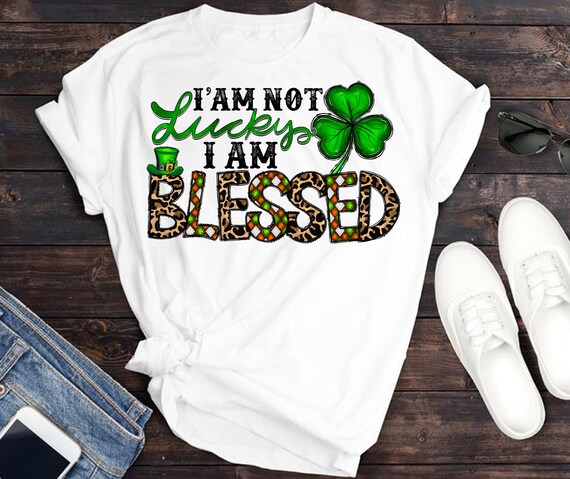 St.Patricks Day I'm Not Lucky Just Blessed Patricks Day Gift T-Shirt St.Patricks Day I'm Not Lucky Just Blessed Patricks Day Gift T-Shirt