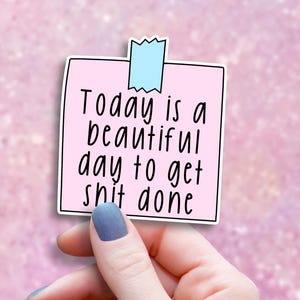 Today is a Beautiful Day to Get Shit Done Sticker, Motivational Mental Health Decal, Sarcastic Productivity Gift, Funny Laptop Sticker