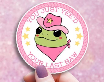 You Just Yee'd Your Last Haw Sticker, Funny Cowboy Frog Decal, Western Humor, Cowgirl Aesthetic, Sarcastic Animal Sticker, Laptop Decal