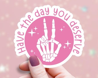 Have the Day You Deserve Sticker, Sarcastic Skeleton Decal, Funny Gothic Skull Sticker, Sassy Quote, Dark Humor Laptop Water Bottle Art