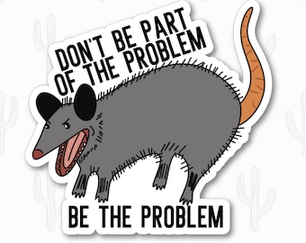 Possum Sticker, Possum Decal, Opossum Sticker, Animal Sticker, Marsupial, Be the Problem, Funny Birthday Gift for Best Friend, Angry Sticker