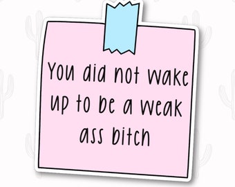 Sticky Note Sticker, Mental Health Sticker, You Did Not Wake up Today to be Weak, Self Care Sticker, Motivational Gifts for Women, Bitches