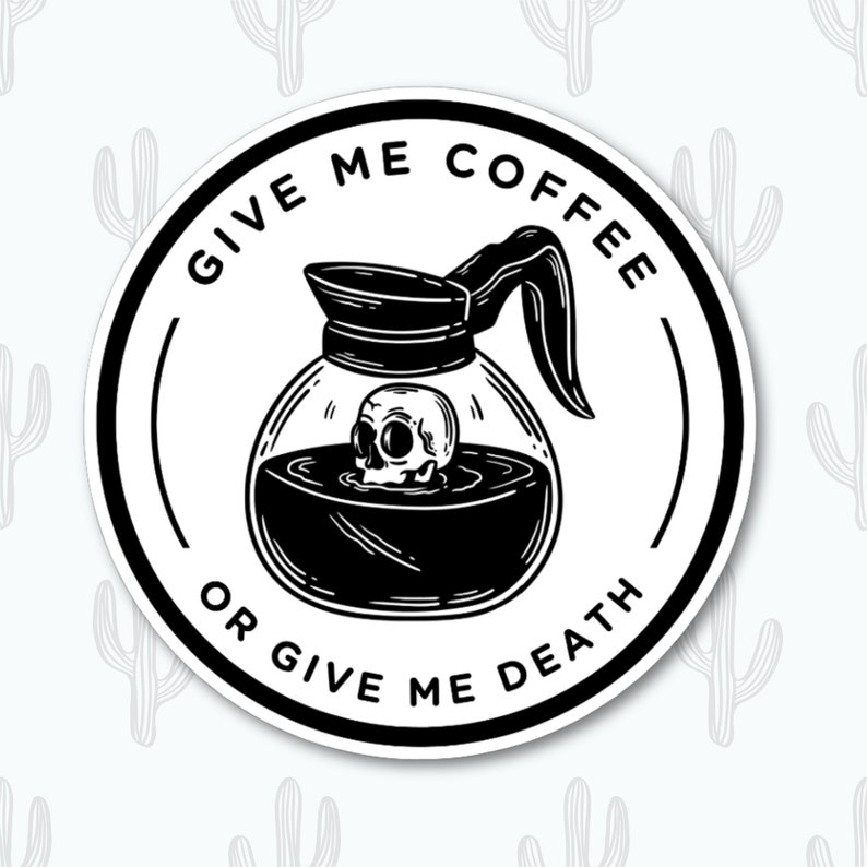May include: Black and white sticker with a coffee pot and a skull inside. The text reads "Give me coffee or give me death."