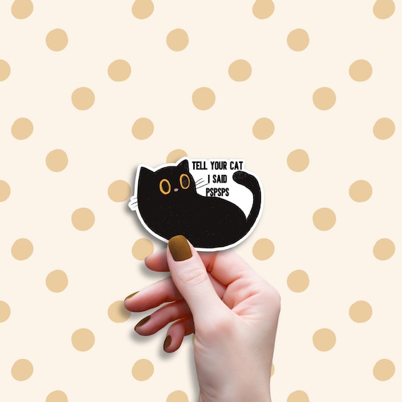 Tell Your Cat I Said Pspsps Sticker, Funny Cat Lover Decal, Black Cat Sticker, Crazy Cat Lady Gift, Feline Humor, Laptop Water Bottle Art