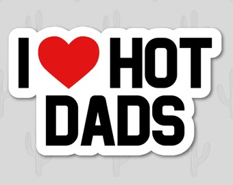 I Love Hot Dads Sticker, I Heart Hot Dads Sticker, Funny Sticker, Hilarious Sticker, DILFs for Women, Birthday Gift for Best Friend,