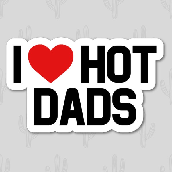 I Love Hot Dads Sticker, I Heart Hot Dads Sticker, Funny Sticker, Hilarious Sticker, DILFs for Women, Birthday Gift for Best Friend,