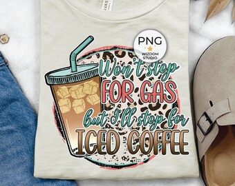 Won't Stop For Gas But I'll Stop For Iced Coffee PNG Image, Coffee Leopard Design, Sublimation Designs Downloads, PNG File