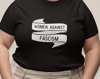 Women Against Fascism T Shirt, Social Justice Tee, Political Activist Shirt, Protest Apparel, Antifa, Anti-Trump, Feminist