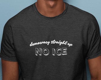 No ICE Tshirt, Democracy Straight Up Social Justice Tee, Pro Immigration Activist Shirt, Protest Apparel, Abolish ICE
