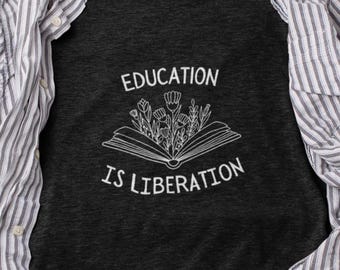Education is Liberation T Shirt, Social Justice Tee, Banned Books Activist Shirt, Protest Apparel, Anti-Trump, Pro-Democracy