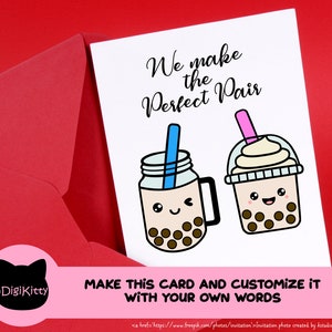 May include: A printable card with a cute illustration of two boba tea cups with faces and straws. The text on the card reads "We make the Perfect Pair".