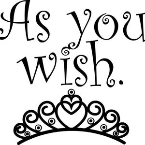 May include: Black and white illustration of a crown with the text "As you wish."  The crown has a heart-shaped center and is decorated with swirls.