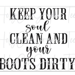 May include: Black and white sign with the text "Keep your soul clean and your boots dirty."
